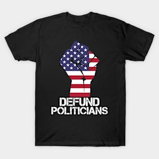 Defund Politicians Fist T-Shirt